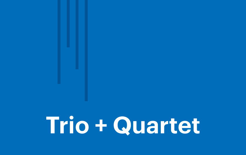 Trio + Quartet Trio + Quartet